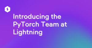 PyTorch Team at Lightning – Welcome Mike Ruberry